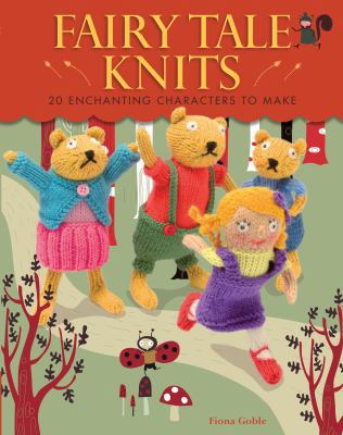 Fairy Tale Knits: 20 Enchanting Characters to Make 1449418015 Book Cover