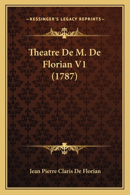 Theatre De M. De Florian V1 (1787) [French] 1166299511 Book Cover