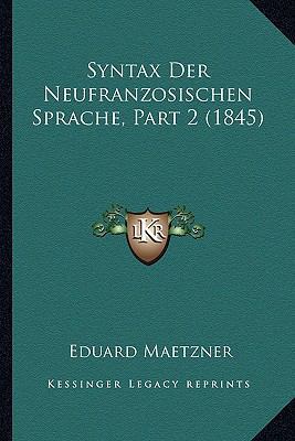 Syntax Der Neufranzosischen Sprache, Part 2 (1845) [German] 1166788814 Book Cover