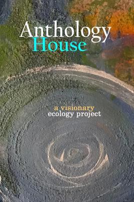 Anthology House: a visionary ecology project 0998842168 Book Cover