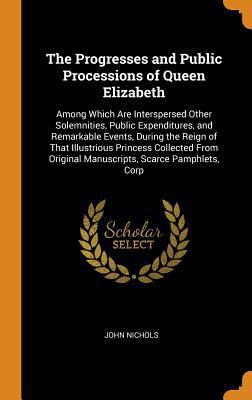 The Progresses and Public Processions of Queen ... 0342249258 Book Cover