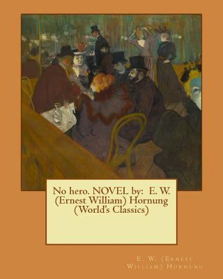 No hero. NOVEL by: E. W. (Ernest William) Hornu... 1539300102 Book Cover