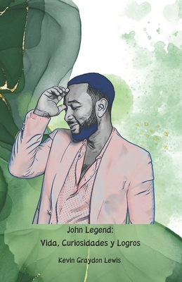 John Legend: Vida, Curiosidades y Logros: El ho... [Spanish] B0DSV3PC7W Book Cover