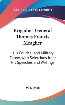 Brigadier-General Thomas Francis Meagher: His P... 0548549265 Book Cover