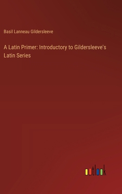 A Latin Primer: Introductory to Gildersleeve's ... 3368719882 Book Cover