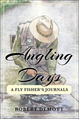 Angling Days: A Fly Fisher's Journals 1634508157 Book Cover