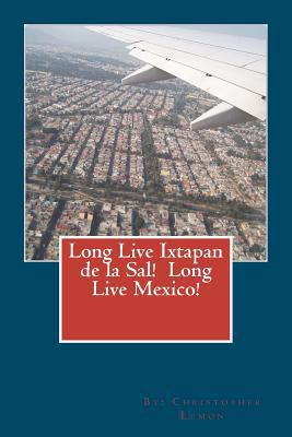 Long Live Ixtapan de la Sal! Long Live Mexico! 1470120607 Book Cover