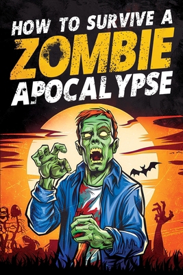 How to Survive a Zombie Apocalypse: How to Defe... 1957590416 Book Cover