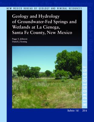 Bulletin 161 : Geology and Hydrology of Groundwater-Fed Springs and Wetlands at la Cienega, Santa Fe County, New Mexico