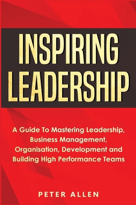 Inspiring Leadership: A Guide To Mastering Lead... 191339770X Book Cover
