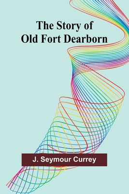 The Story of Old Fort Dearborn 9362926741 Book Cover