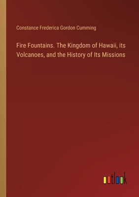 Fire Fountains. The Kingdom of Hawaii, its Volc... 3385345618 Book Cover