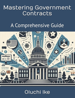 Mastering Government Contracts: A Comprehensive... B0DC7KYMFQ Book Cover