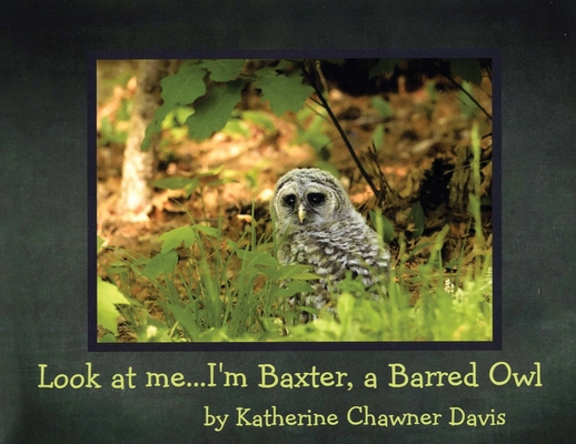 Look at Me... I'm Baxter, a Barred Owl B0BPZLTCH8 Book Cover