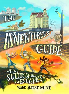 The Adventurer's Guide to Successful Escapes 0316305286 Book Cover