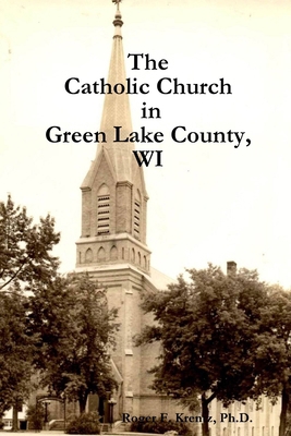 The Catholic Church in Green Lake County, WI 1300262117 Book Cover