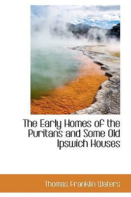 The Early Homes of the Puritans and Some Old Ip... 0559794584 Book Cover