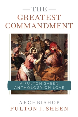The Greatest Commandment: A Fulton Sheen Anthol... 1644135647 Book Cover