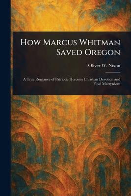 How Marcus Whitman Saved Oregon 1023347636 Book Cover