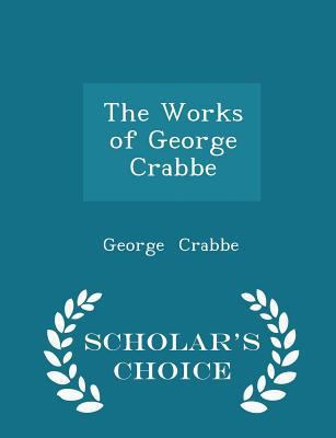 The Works of George Crabbe - Scholar's Choice E... 1298083591 Book Cover