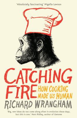 Catching Fire: How Cooking Made Us Human 1846682851 Book Cover