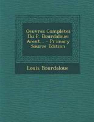 Oeuvres Compl?tes Du P. Bourdaloue: Avent... [French] 1295119102 Book Cover