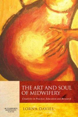 The Art and Soul of Midwifery: Creativity in Pr... 0443101922 Book Cover