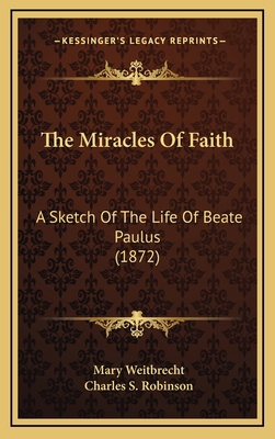 The Miracles Of Faith: A Sketch Of The Life Of ... 116913047X Book Cover
