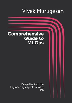 Comprehensive Guide to MLOps: Deep dive into th... B0DZCLYD8D Book Cover