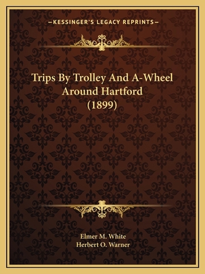 Trips By Trolley And A-Wheel Around Hartford (1... 1167175638 Book Cover