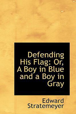 Defending His Flag: Or, a Boy in Blue and a Boy... 1103014145 Book Cover