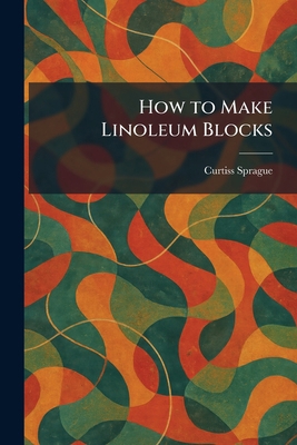 How to Make Linoleum Blocks 1025722094 Book Cover
