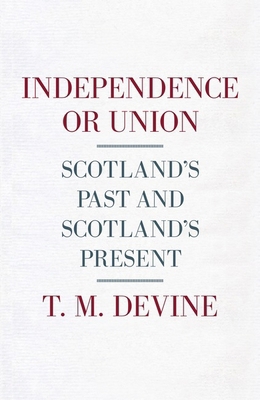 Independence or Union: Scotland's Past and Scot... 0241215870 Book Cover