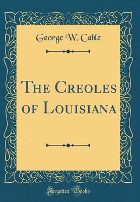 The Creoles of Louisiana (Classic Reprint) 0331038544 Book Cover