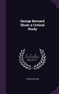 George Bernard Shaw; A Critical Study 134114061X Book Cover
