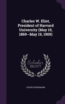 Charles W. Eliot, President of Harvard Universi... 1346762783 Book Cover