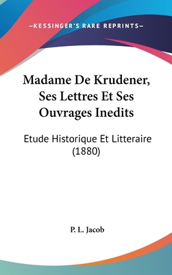Madame De Krudener, Ses Lettres Et Ses Ouvrages... 1104438941 Book Cover