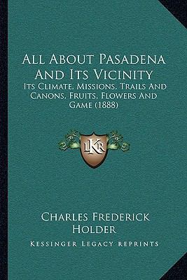 All About Pasadena And Its Vicinity: Its Climat... 1166445364 Book Cover