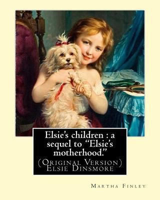 Elsie's children: a sequel to "Elsie's motherho... 153942314X Book Cover