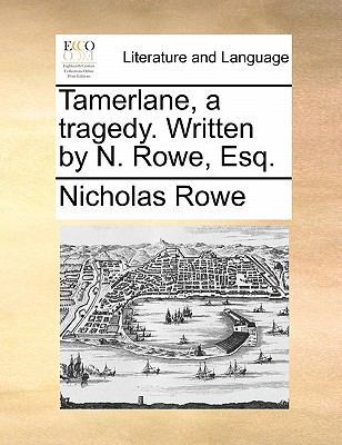 Tamerlane, a Tragedy. Written by N. Rowe, Esq. 1170804616 Book Cover