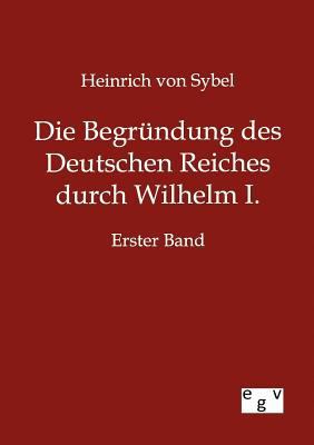 Die Begründung des Deutschen Reiches durch Wilh... [German] 3863828437 Book Cover