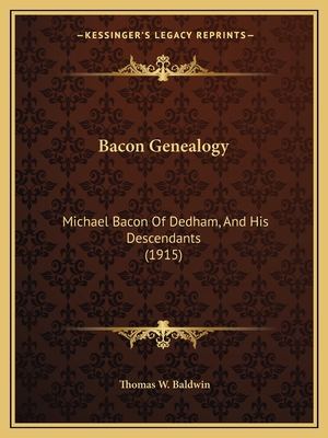 Bacon Genealogy: Michael Bacon Of Dedham, And H... 116593812X Book Cover