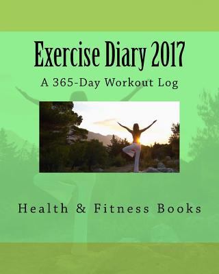 Exercise Diary 2017: A 365-Day Workout Log 1542387299 Book Cover