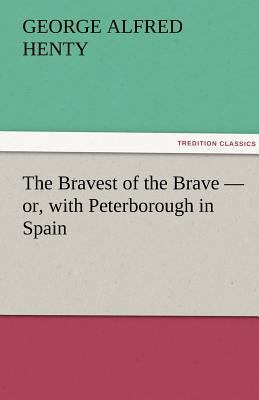 The Bravest of the Brave - or, with Peterboroug... 3842429754 Book Cover