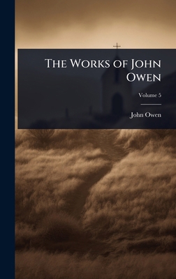 The Works of John Owen 1023737159 Book Cover