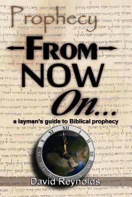 Prophecy: From Now On...: (A Layman's Guide to ... 0692856560 Book Cover