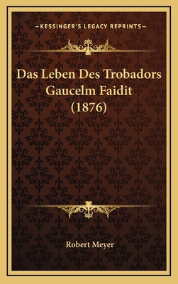 Das Leben Des Trobadors Gaucelm Faidit (1876) [German] 1168782007 Book Cover