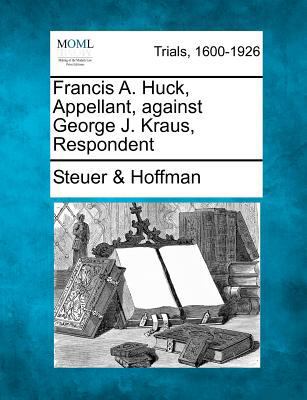 Francis A. Huck, Appellant, Against George J. K... 1275553990 Book Cover