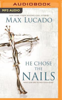 He Chose the Nails: What God Did to Win Your Heart 1522655808 Book Cover
