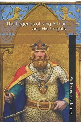 The Legends of King Arthur and His Knights B08KFWM94J Book Cover